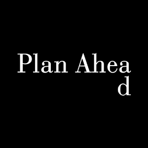 Plan Ahead.